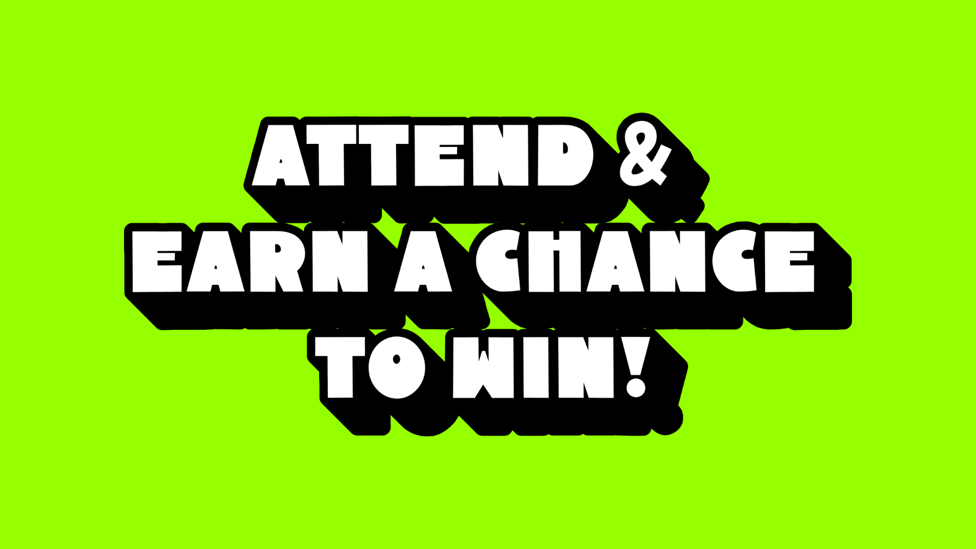  Attend and Earn a chance to win 